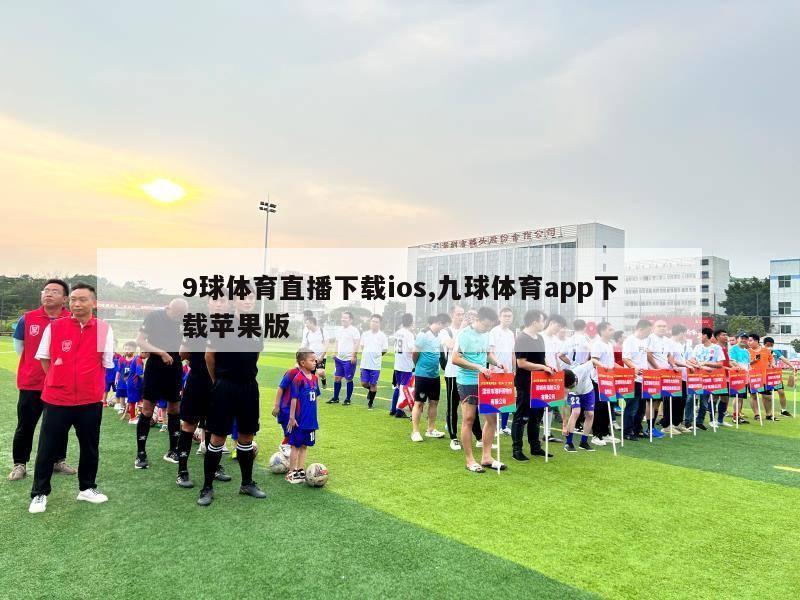 9球体育直播下载ios,九球体育app下载苹果版