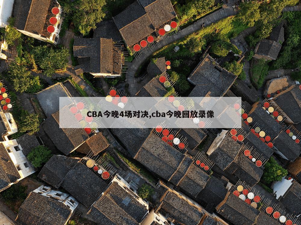 CBA今晚4场对决,cba今晚回放录像